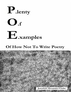 P.lenty O.f E.xamples: Of How Not To Write Poetry (eBook, ePUB) - Clarke, Jonathan Alexander