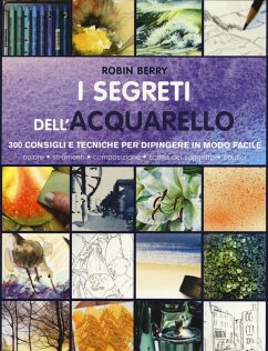 I segreti dell'acquarello. 300 consigli e tecniche per dipingere in modo facile - Berry, Robin