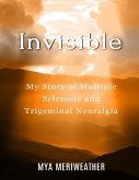 Invisible My Story of Multiple Sclerosis and Trigeminal Neuralgia (eBook, ePUB)