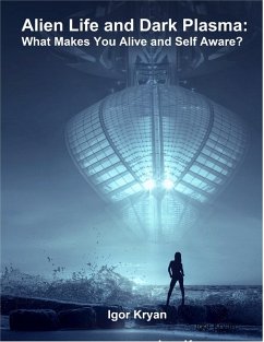Cover Alien Life and Dark Plasma: What Makes You Alive and Self Aware? (eBook, ePUB)