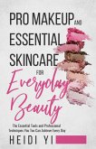 Pro Makeup and Essential Skincare for Everyday Beauty: The Essential Tools and Professional Techniques You Too Can Achieve Every Day (eBook, ePUB)