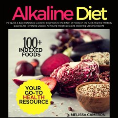 Alkaline Diet: the Quick & Easy Reference Guide for Beginners to the Effect of Foods on the Acid-Alkaline PH Body Balance, for Reversing Disease, Achieving Weight Loss and Restoring Glowing Health (eBook, ePUB) - Cameron, Melissa