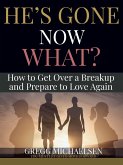 He's Gone Now What? How to Get Over a Breakup and Prepare to Love Again (Relationship and Dating Advice for Women Book, #19) (eBook, ePUB)