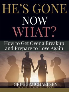 He's Gone Now What? How to Get Over a Breakup and Prepare to Love Again (Relationship and Dating Advice for Women Book, #19) (eBook, ePUB) - Michaelsen, Gregg