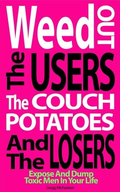 Weed Out the Users the Couch Potatoes and the Losers: Expose and Dump Toxic Men in Your Life (Relationship and Dating Advice for Women, #17) (eBook, ePUB) - Michaelsen, Gregg
