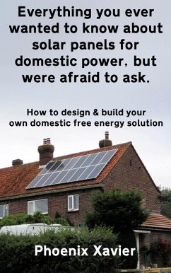 Cover Everything you Ever Wanted to Know About Solar Panels for Domestic Power, but Were Afraid to ask (eBook, ePUB)