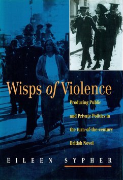 Wisps of Violence: Producing Public & Private Politics in the Turn-Of-The-Century British Novel - Sypher, Eileen