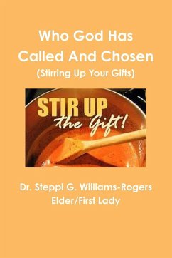 Who God Has Called and Chosen (Stirring Up Your Gifts) - Williams-Rogers, Steppi G.
