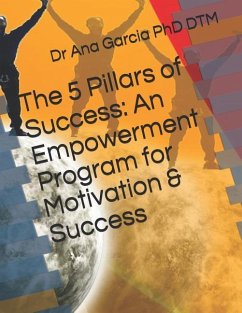 The 5 Pillars of Success: An Empowerment Program for Motivation & Success - Dtm, Ana Garcia