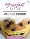 Breakfast in Five: 30 Low Carb Breakfasts. Up to 5 net carbs, 5 ingredients & 5 easy steps for every recipe.