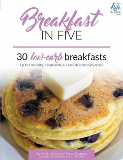 Breakfast in Five: 30 Low Carb Breakfasts. Up to 5 net carbs, 5 ingredients & 5 easy steps for every recipe. - Abramov, Rami; Ushakova, Vicky