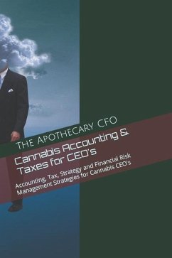 Cannabis Accounting & Taxes for CEO's: Accounting, Tax, Strategy and Financial Risk Management Strategies for Cannabis CEO's - Berley, Steven; Cfo, The Apothecary