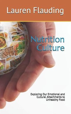 Nutrition Culture: Exploring Our Emotional and Cultural Attachments to Unhealthy Food - Flauding, Lauren