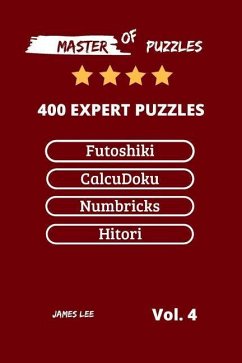 Master of Puzzles - Futoshiki, Calcudoku, Numbricks, Hitori 400 Expert Puzzles Vol.4 - Lee, James