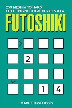 Futoshiki: 250 Medium to Hard Challenging Logic Puzzles 4x4 - Mindful Puzzle Books