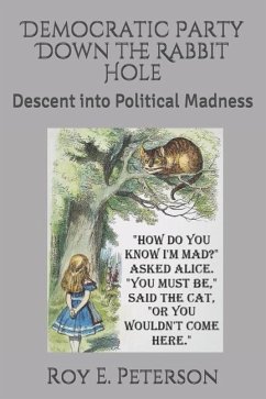 Democratic Party Down the Rabbit Hole: Descent Into Political Madness - Peterson, Roy E.