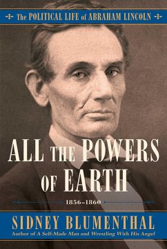 All the Powers of Earth: The Political Life of Abraham Lincoln Vol. III, 1856-1860 - Blumenthal, Sidney