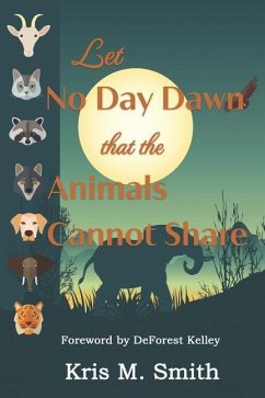Let No Day Dawn That the Animals Cannot Share - Smith, Kris M.