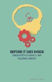 Before It Dies Inside: Creativity Is What I Am Talking about