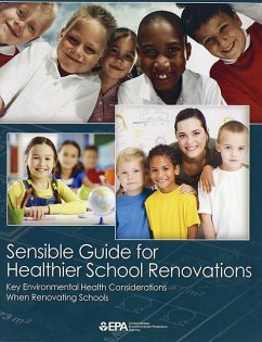 Sensible Guide for Healthier School Renovations: Key Environmental Health Considerations When Renovating Schools - Environmental Protection Agency (U S