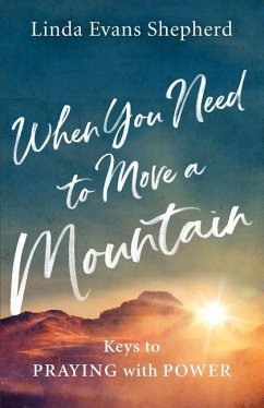 When You Need to Move a Mountain: Keys to Praying with Power - Shepherd, Linda Evans