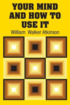 Your Mind and How to Use It - Atkinson, William Walker