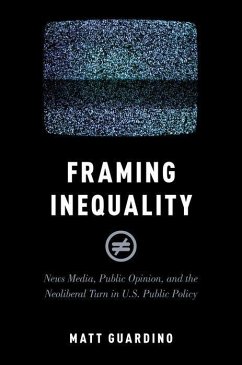 Framing Inequality: News Media, Public Opinion, and the Neoliberal Turn in U.S. Public Policy - Guardino, Matt
