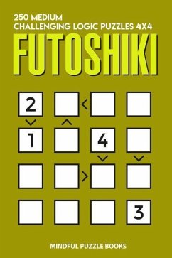 Futoshiki: 250 Medium Challenging Logic Puzzles 4x4 - Mindful Puzzle Books