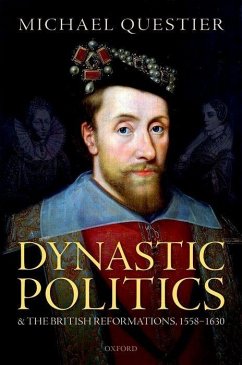 Dynastic Politics and the British Reformations, 1558-1630 - Questier, Michael (Senior Research Fellow, Senior Research Fellow, U