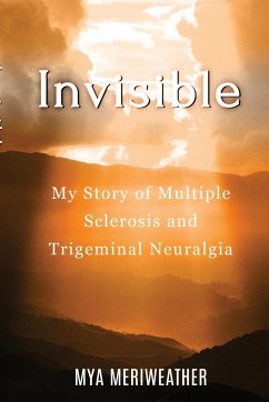 Invisible My Story of Multiple Sclerosis and Trigeminal Neuralgia - Meriweather, Mya