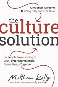The Culture Solution: A Practical Guide to Building a Dynamic Culture So People Love Coming to Work and Accomplishing Great Things Together - Kelly, Matthew