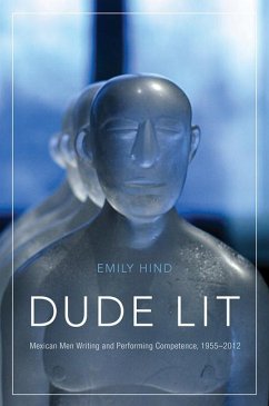 Dude Lit: Mexican Men Writing and Performing Competence, 1955-2012 - Hind, Emily