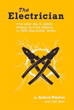The Electrician: From Altar Boy to Addict: Growing Up Irish Catholic in Blue-Collar Boston Volume 1 - Winslow, Andrew; Muir, Jeff