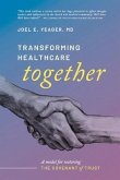 Transforming Healthcare Together: A Model for Restoring the Covenant of Trust Volume 1