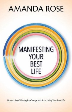 Manifesting Your Best Life: How to Stop Wishing for Change and Start Living Your Best Life - Rose, Amanda
