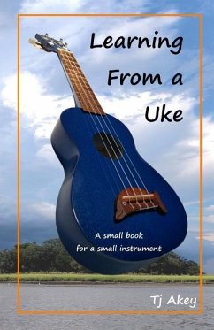 Learning from a Uke: A Small Book for a Small Instrument - Akey, Tj