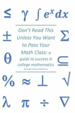 Don't Read This Unless You Want to Pass Your Math Class: a guide for success in college mathematics - Schirck-Matthews, Angie