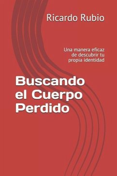 Buscando El Cuerpo Perdido: Una Manera Eficaz de Descubrir Tu Propia Identidad - Rubio, Ricardo