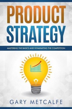 Product Strategy: Mastering the Basics and Dominating the Competition - Metcalfe, Gary