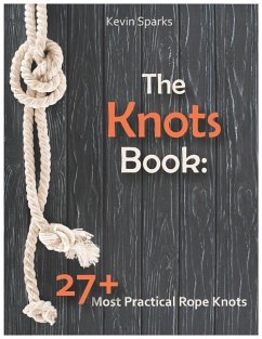 The Knots Book: 27+ Most Practical Rope Knots - Sparks, Kevin