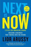 Next Is Now: 5 Steps for Embracing Change--Building a Business That Thrives Into the Future