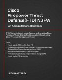 Cisco Firepower Threat Defense(FTD) NGFW: An Administrator's Handbook: A 100% practical guide on configuring and managing CiscoFTD using Cisco FMC and