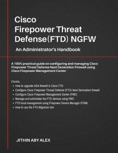 Cisco Firepower Threat Defense(FTD) NGFW: An Administrator's Handbook: A 100% practical guide on configuring and managing CiscoFTD using Cisco FMC and - Alex, Jithin