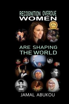 Recognition Overdue - Women Are Shaping The World: Women contribution to Science, Technology, Politics, and to Humanity - Women Liberation Movements i - Abukou, Jamal