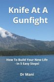 Knife at a Gunfight: How to Build Your New Life - In 5 Easy Steps!