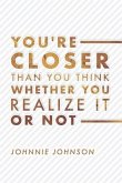 You're Closer Than You Think Whether You Realize It or Not: Volume 1