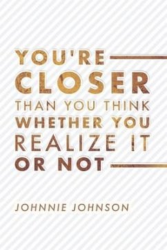 You're Closer Than You Think Whether You Realize It or Not: Volume 1 - Johnson, Johnnie
