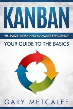 Kanban: Visualize Work and Maximize Efficiency- Your Guide to the Basics - Metcalfe, Gary
