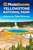 Photosecrets Yellowstone National Park: Where to Take Pictures: A Photographer's Guide to the Best Photography Spots