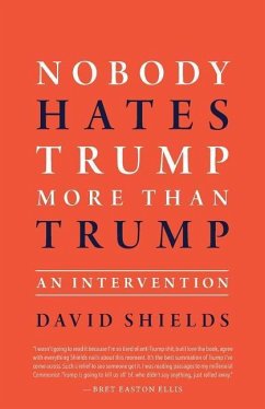 Nobody Hates Trump More Than Trump: An Intervention - Shields, David